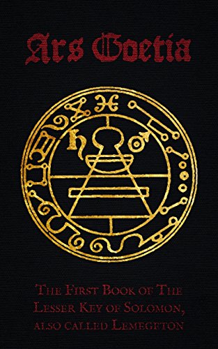 Ars Goetia: The First Book of Lemegeton OR The Lesser Key of Solomon Ars Goetia: The First Book of Lemegeton OR The Lesser Key of Solomon