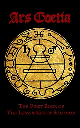 Ars Goetia: The First Book of the Lesser Key of Solomon Ars Goetia: The First Book of the Lesser Key of Solomon