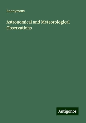 Astronomical and Meteorological Observations Astronomical and Meteorological Observations von Antigonos Verlag