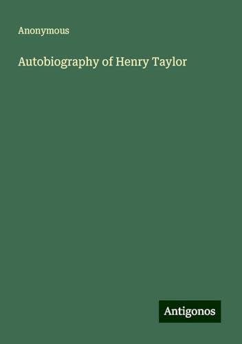 Autobiography of Henry Taylor Autobiography of Henry Taylor von Antigonos Verlag