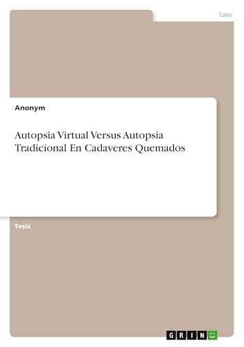Autopsia Virtual Versus Autopsia Tradicional En Cadaveres Quemados Autopsia Virtual Versus Autopsia Tradicional En Cadaveres Quemados von GRIN Verlag