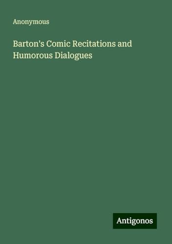 Barton's Comic Recitations and Humorous Dialogues Barton's Comic Recitations and Humorous Dialogues von Antigonos Verlag