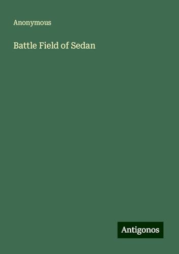 Battle Field of Sedan Battle Field of Sedan von Antigonos Verlag