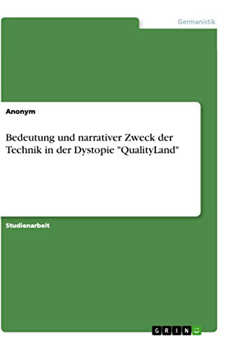 Bedeutung und narrativer Zweck der Technik in der Dystopie "QualityLand" Bedeutung und narrativer Zweck der Technik in der Dystopie "QualityLand"