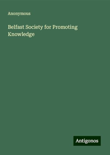 Belfast Society for Promoting Knowledge Belfast Society for Promoting Knowledge von Antigonos Verlag