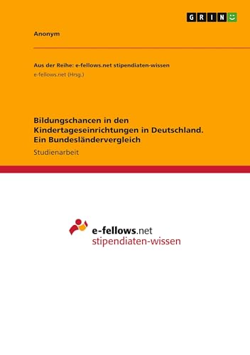 Bildungschancen in den Kindertageseinrichtungen in Deutschland. Ein Bundesländervergleich Bildungschancen in den Kindertageseinrichtungen in Deutschland. Ein Bundesländervergleich von GRIN Verlag