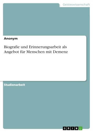 Biografie und Erinnerungsarbeit als Angebot für Menschen mit Demenz Biografie und Erinnerungsarbeit als Angebot für Menschen mit Demenz