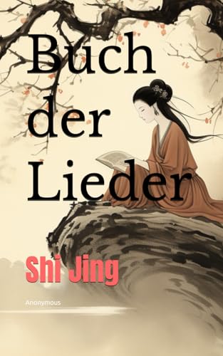 Buch der Lieder: Shi Jing Buch der Lieder: Shi Jing von Independently published