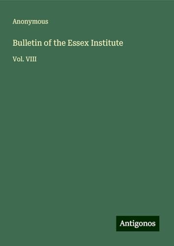 Bulletin of the Essex Institute: Vol. VIII Bulletin of the Essex Institute: Vol. VIII von Antigonos Verlag