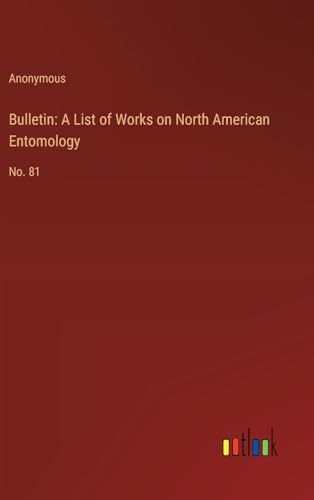 Bulletin: A List of Works on North American Entomology: No. 81 von Outlook Verlag