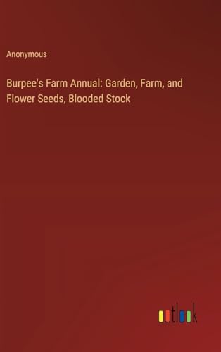 Burpee's Farm Annual: Garden, Farm, and Flower Seeds, Blooded Stock