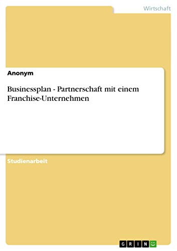 Businessplan - Partnerschaft mit einem Franchise-Unternehmen Businessplan - Partnerschaft mit einem Franchise-Unternehmen