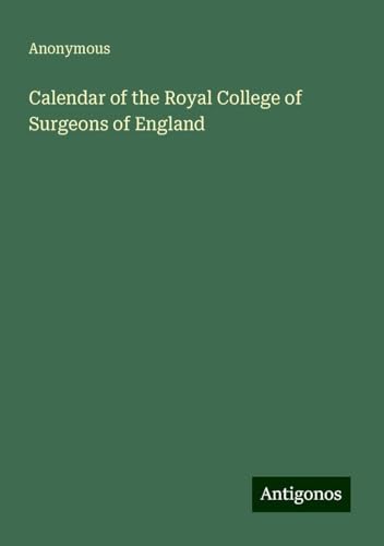 Calendar of the Royal College of Surgeons of England Calendar of the Royal College of Surgeons of England von Antigonos Verlag