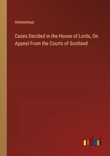 Cases Decided in the House of Lords, On Appeal From the Courts of Scotland