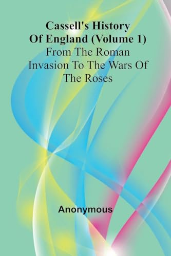 Cassell's History of England (Volume 1); From the Roman Invasion to the Wars of the Roses von Alpha Edition