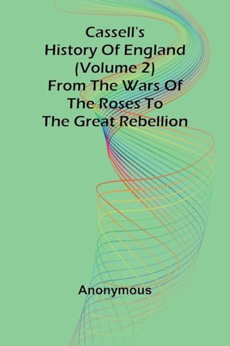 Cassell's History of England (Volume 2); From the Wars of the Roses to the Great Rebellion von Alpha Edition