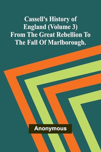 Cassell's History of England (Volume 3); From the Great Rebellion to the Fall of Marlborough. von Alpha Edition