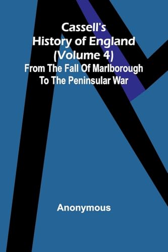 Cassell's History of England (Volume 4); From the Fall of Marlborough to the Peninsular War von Alpha Edition