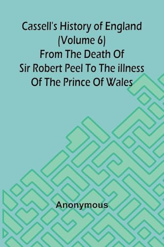 Cassell's History of England (Volume 6); From the Death of Sir Robert Peel to the Illness of the Prince of Wales von Alpha Edition