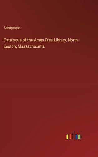 Catalogue of the Ames Free Library, North Easton, Massachusetts von Outlook Verlag