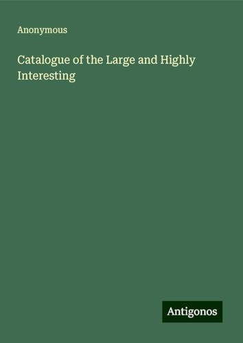 Catalogue of the Large and Highly Interesting Catalogue of the Large and Highly Interesting von Antigonos Verlag