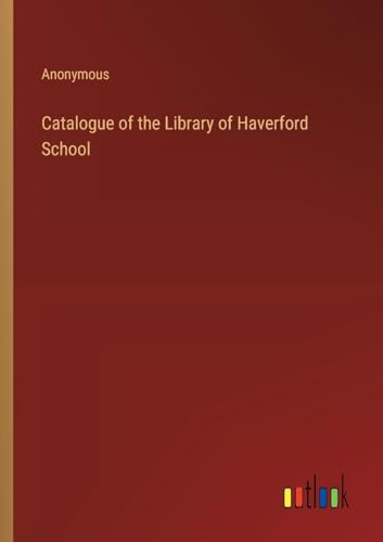 Catalogue of the Library of Haverford School Catalogue of the Library of Haverford School von Outlook Verlag
