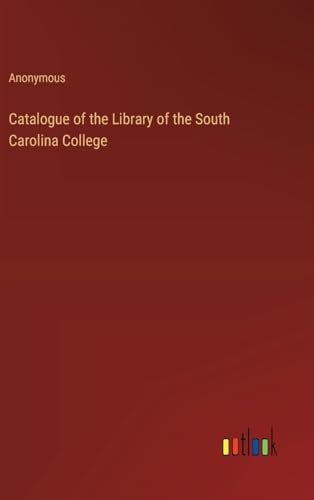 Catalogue of the Library of the South Carolina College Catalogue of the Library of the South Carolina College von Outlook Verlag