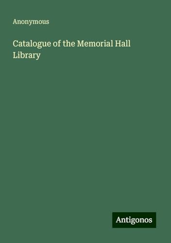 Catalogue of the Memorial Hall Library Catalogue of the Memorial Hall Library von Antigonos Verlag