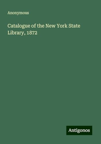 Catalogue of the New York State Library, 1872 Catalogue of the New York State Library, 1872 von Antigonos Verlag