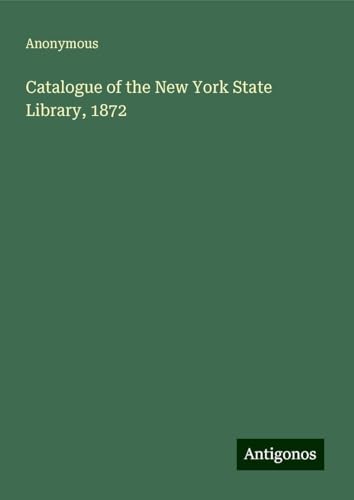 Catalogue of the New York State Library, 1872 Catalogue of the New York State Library, 1872 von Antigonos Verlag