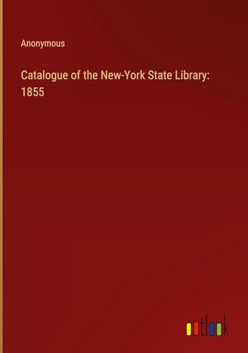 Catalogue of the New-York State Library: 1855 Catalogue of the New-York State Library: 1855 von Outlook Verlag