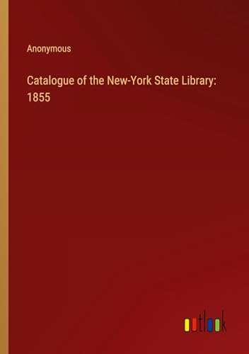 Catalogue of the New-York State Library: 1855 Catalogue of the New-York State Library: 1855 von Outlook Verlag