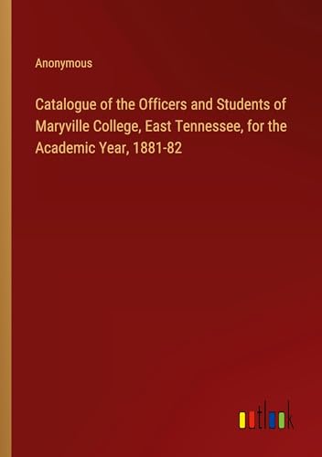 Catalogue of the Officers and Students of Maryville College, East Tennessee, for the Academic Year, 1881-82