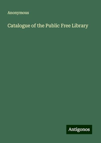 Catalogue of the Public Free Library Catalogue of the Public Free Library von Antigonos Verlag