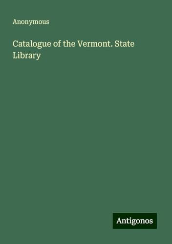 Catalogue of the Vermont. State Library Catalogue of the Vermont. State Library von Antigonos Verlag