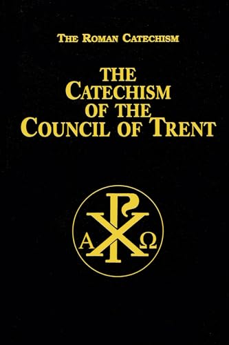 Catechism of the Council of Trent: For Parish Priests Issued by Order of Pope Pius V Catechism of the Council of Trent: For Parish Priests Issued by Order of Pope Pius V