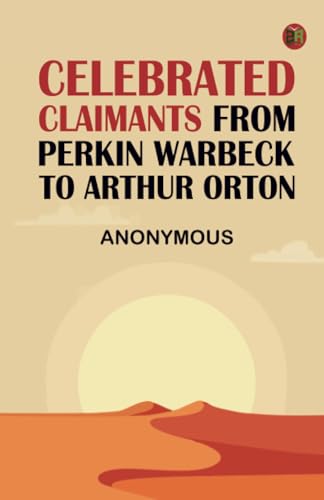Celebrated Claimants from Perkin Warbeck to Arthur Orton Celebrated Claimants from Perkin Warbeck to Arthur Orton von Zinc Read