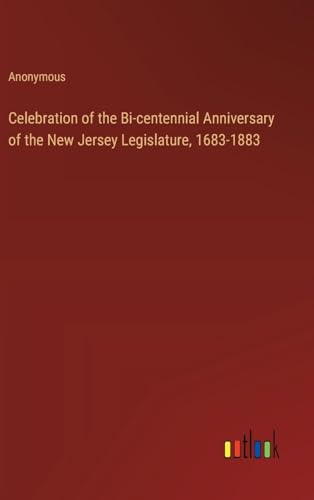 Celebration of the Bi-centennial Anniversary of the New Jersey Legislature, 1683-1883 von Outlook Verlag