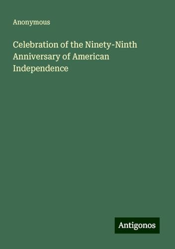 Celebration of the Ninety-Ninth Anniversary of American Independence Celebration of the Ninety-Ninth Anniversary of American Independence von Antigonos Verlag