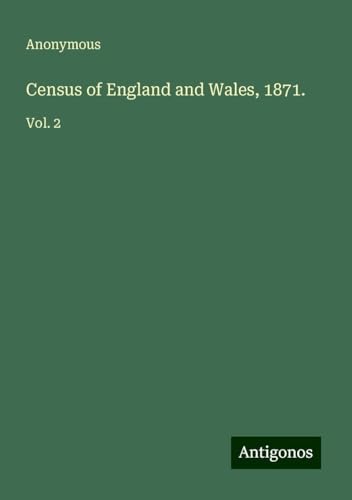 Census of England and Wales, 1871.: Vol. 2 Census of England and Wales, 1871.: Vol. 2 von Antigonos Verlag