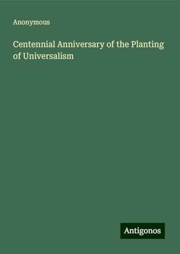 Centennial Anniversary of the Planting of Universalism Centennial Anniversary of the Planting of Universalism von Antigonos Verlag