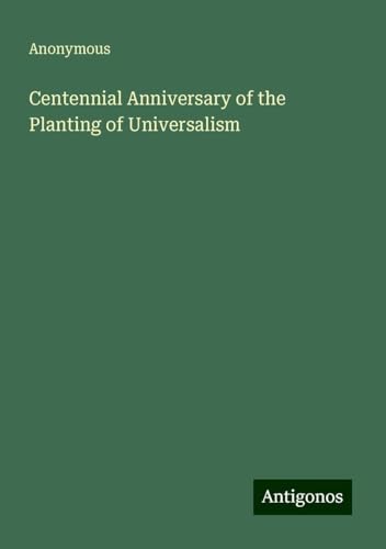 Centennial Anniversary of the Planting of Universalism Centennial Anniversary of the Planting of Universalism von Antigonos Verlag