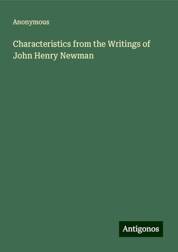 Characteristics from the Writings of John Henry Newman Characteristics from the Writings of John Henry Newman von Antigonos Verlag