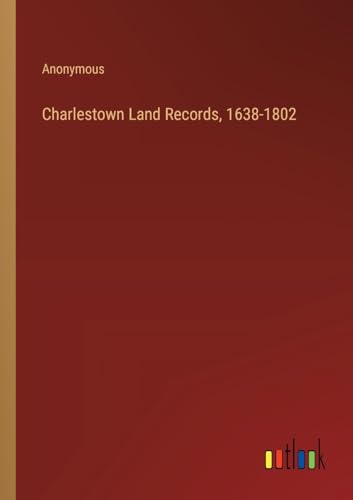 Charlestown Land Records, 1638-1802 von Outlook Verlag