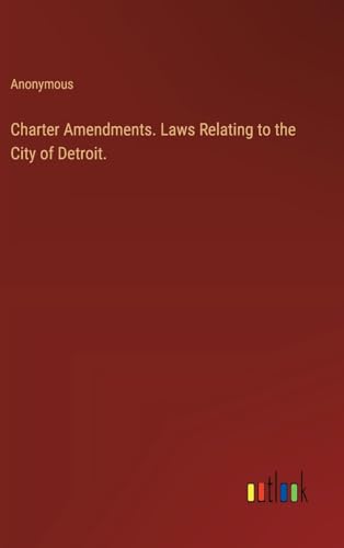 Charter Amendments. Laws Relating to the City of Detroit. von Outlook Verlag