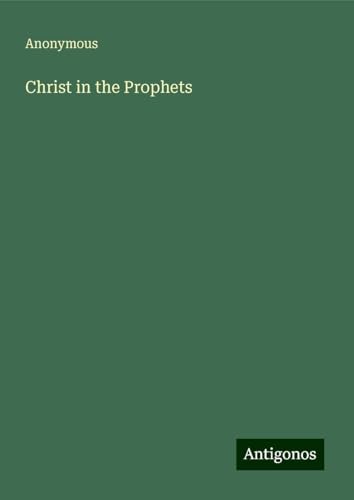 Christ in the Prophets Christ in the Prophets von Antigonos Verlag