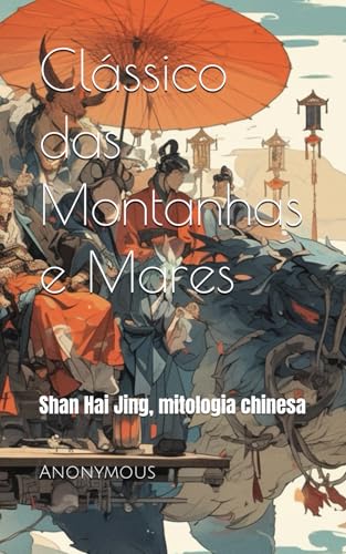 Clássico das Montanhas e Mares: Shan Hai Jing, mitologia chinesa Clássico das Montanhas e Mares: Shan Hai Jing, mitologia chinesa