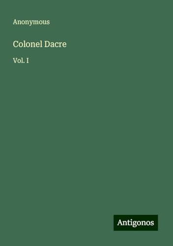 Colonel Dacre: Vol. I Colonel Dacre: Vol. I von Antigonos Verlag