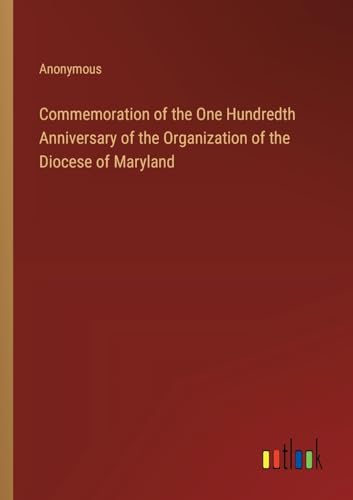 Commemoration of the One Hundredth Anniversary of the Organization of the Diocese of Maryland