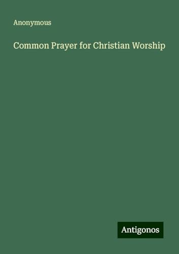 Common Prayer for Christian Worship Common Prayer for Christian Worship von Antigonos Verlag